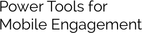 Mobilysis: Power Tools for Mobile Engagement